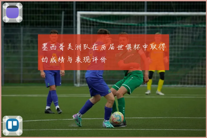 墨西哥美洲队在历届世俱杯中取得的成绩与表现评价