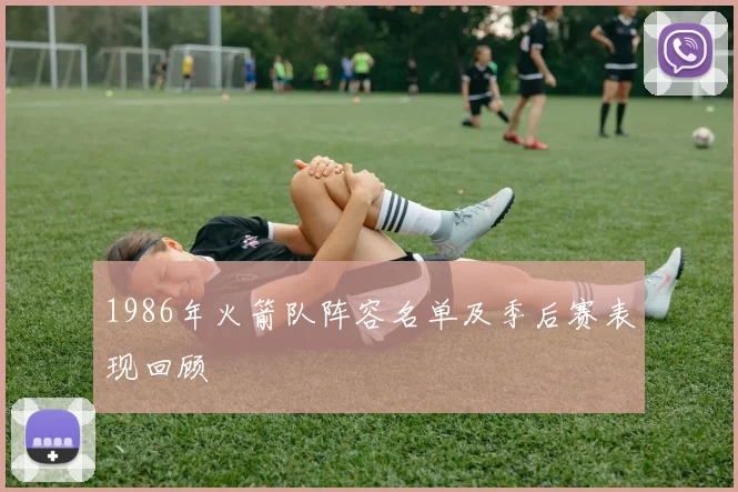 1986年火箭队阵容名单及季后赛表现回顾