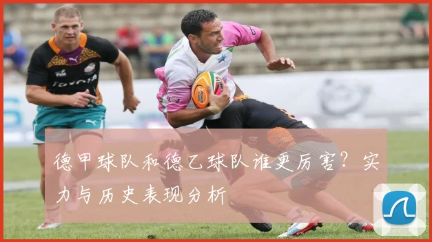 德甲球队和德乙球队谁更厉害？实力与历史表现分析