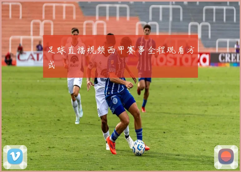 足球直播视频西甲赛事全程观看方式